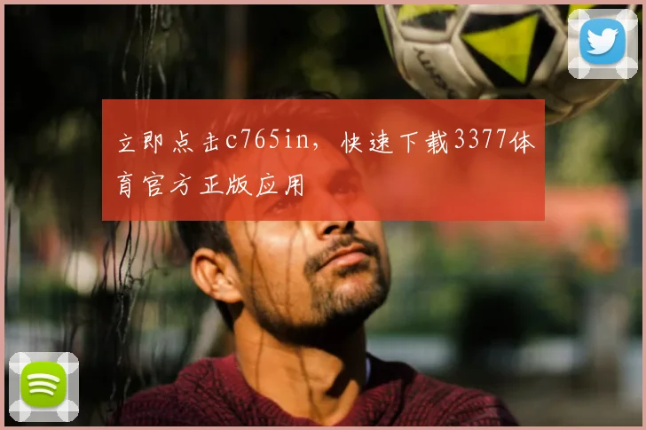 立即点击c765in，快速下载3377体育官方正版应用