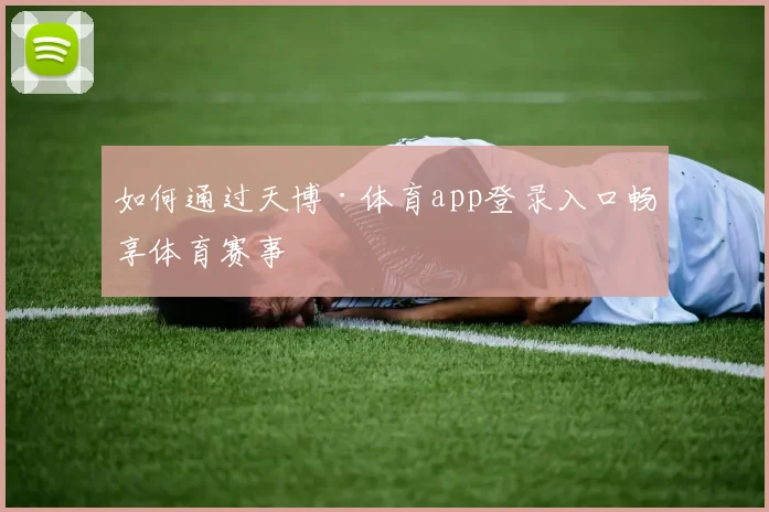 如何通过天博·体育app登录入口畅享体育赛事