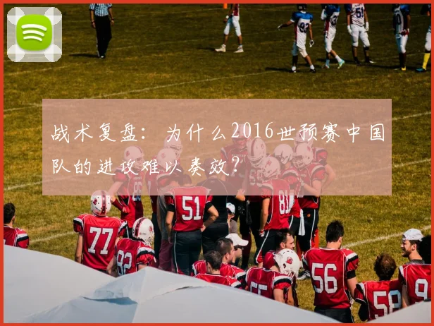 战术复盘:为什么2016世预赛中国队的进攻难以奏效?