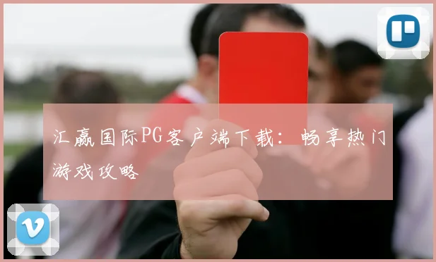 汇赢国际PG客户端下载:畅享热门游戏攻略