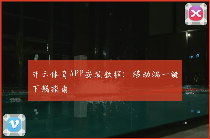 开云体育APP安装教程：移动端一键下载指南