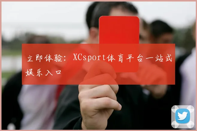 立即体验：XCsport体育平台一站式娱乐入口
