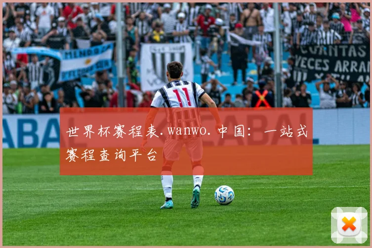 世界杯赛程表.wanwo.中国:一站式赛程查询平台